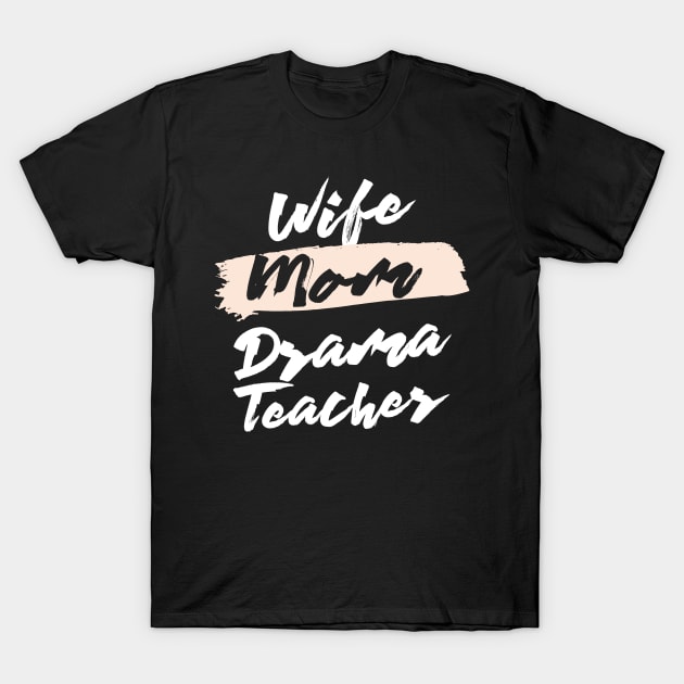 Cute Wife Mom Drama Teacher Gift Idea T-Shirt by BetterManufaktur